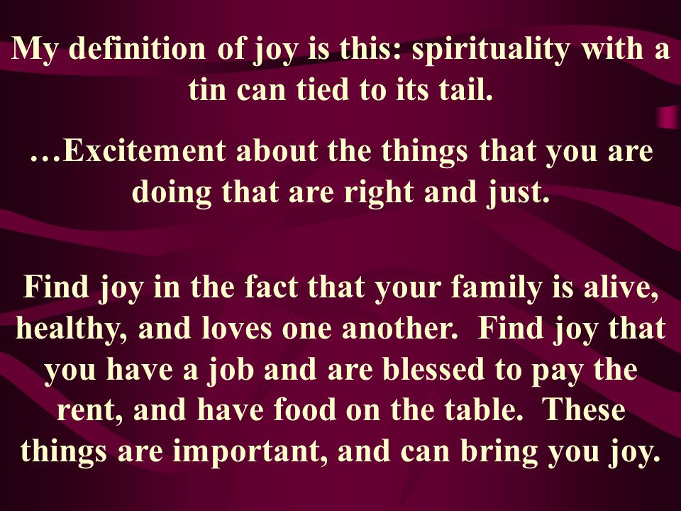 My definition of joy is this: spirituality with a tin can tied to its tail.