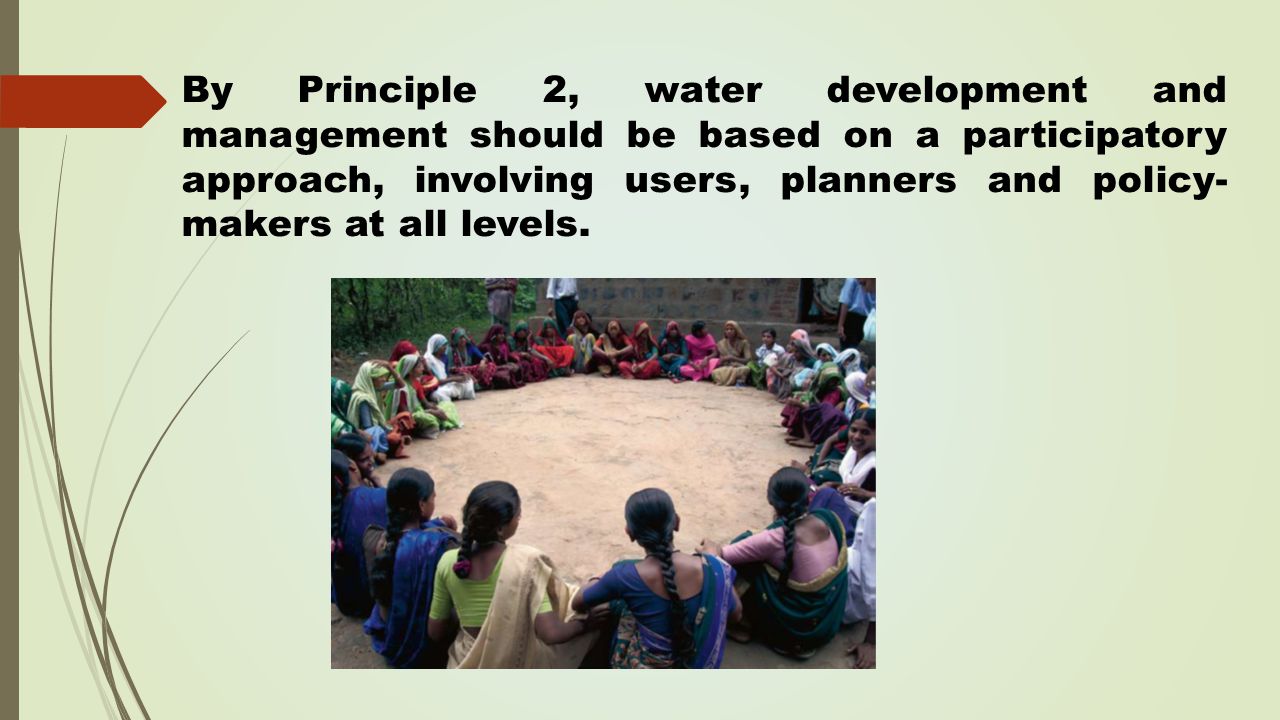 By Principle 2, water development and management should be based on a participatory approach, involving users, planners and policy-makers at all levels.