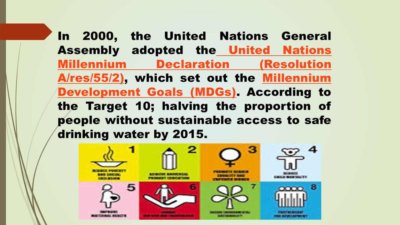In 2000, the United Nations General Assembly adopted the United Nations Millennium Declaration (Resolution A/res/55/2), which set out the Millennium Development Goals (MDGs).