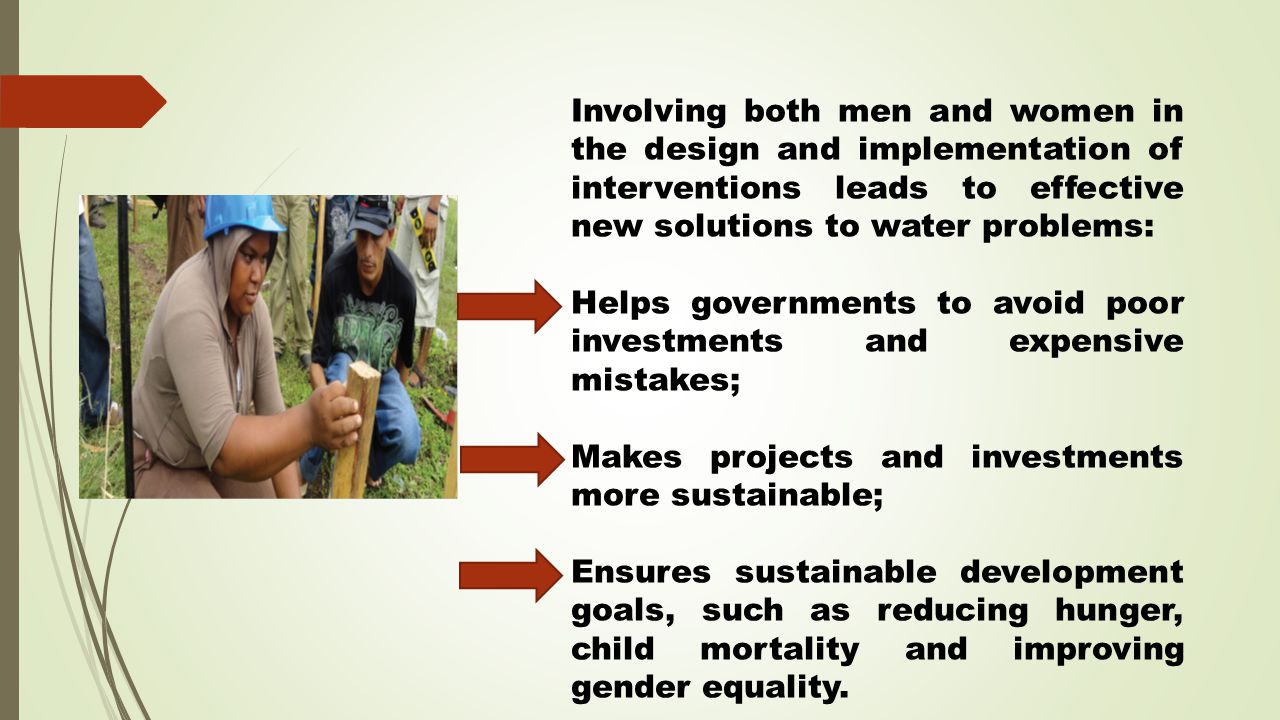 Involving both men and women in the design and implementation of interventions leads to effective new solutions to water problems: