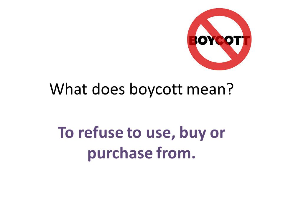 To refuse to use, buy or purchase from.