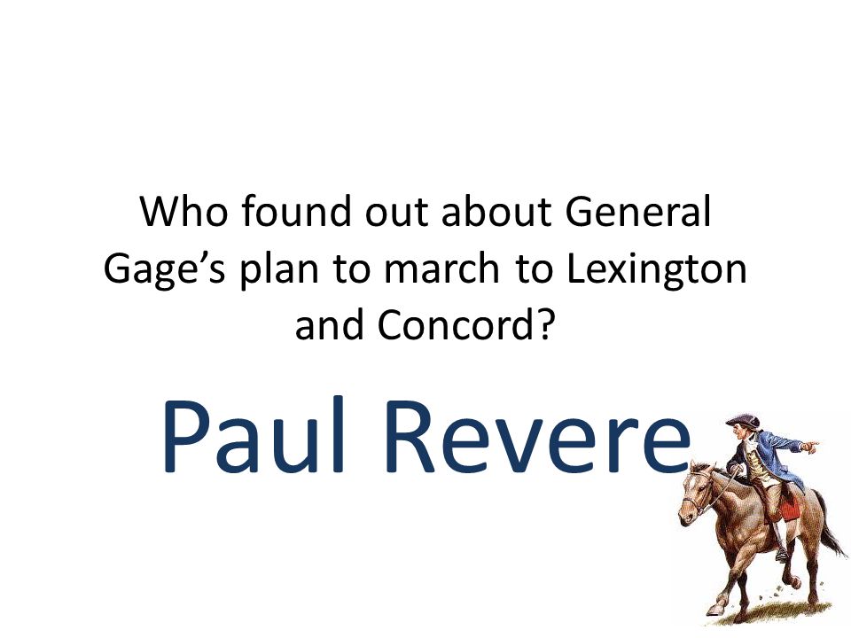 Who found out about General Gage’s plan to march to Lexington and Concord