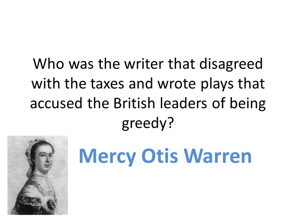 Who was the writer that disagreed with the taxes and wrote plays that accused the British leaders of being greedy