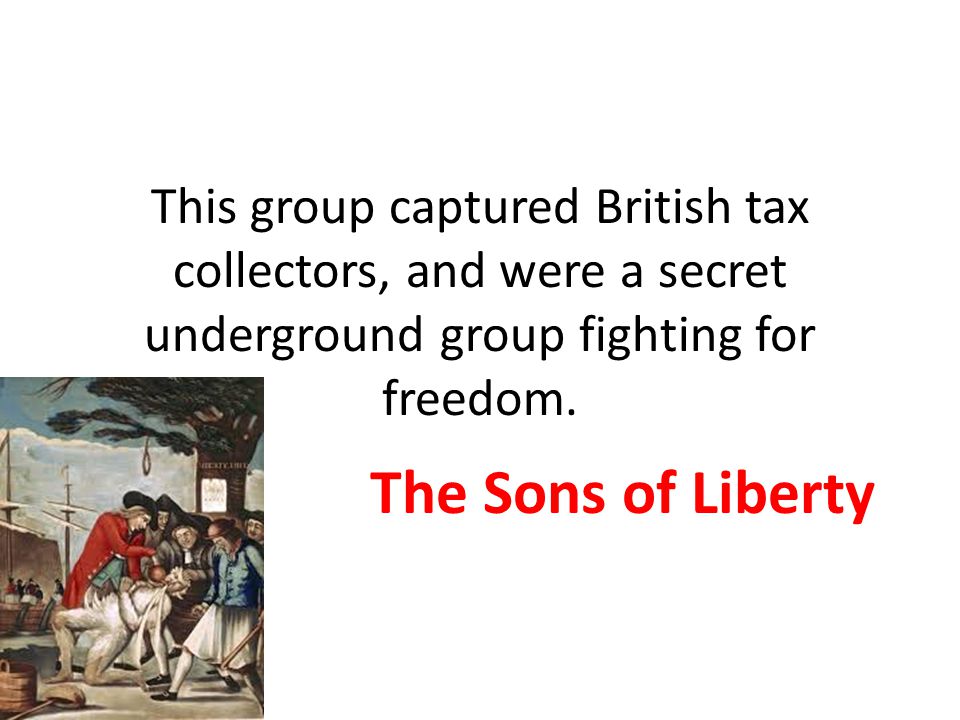 This group captured British tax collectors, and were a secret underground group fighting for freedom.