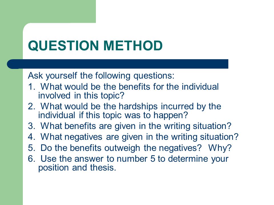 QUESTION METHOD Ask yourself the following questions: