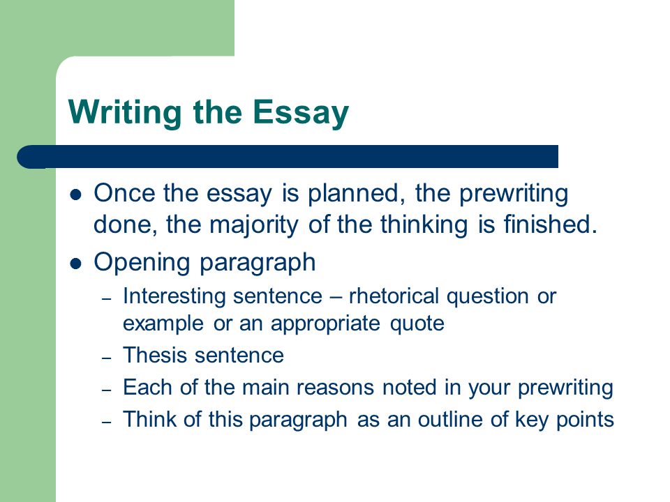 Writing the Essay Once the essay is planned, the prewriting done, the majority of the thinking is finished.