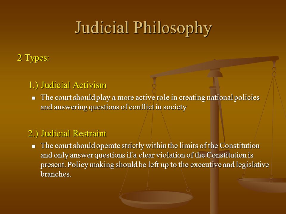 Judicial Philosophy 2 Types: 1.) Judicial Activism