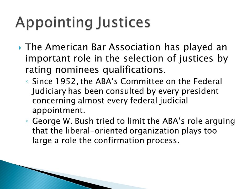 Appointing Justices The American Bar Association has played an important role in the selection of justices by rating nominees qualifications.