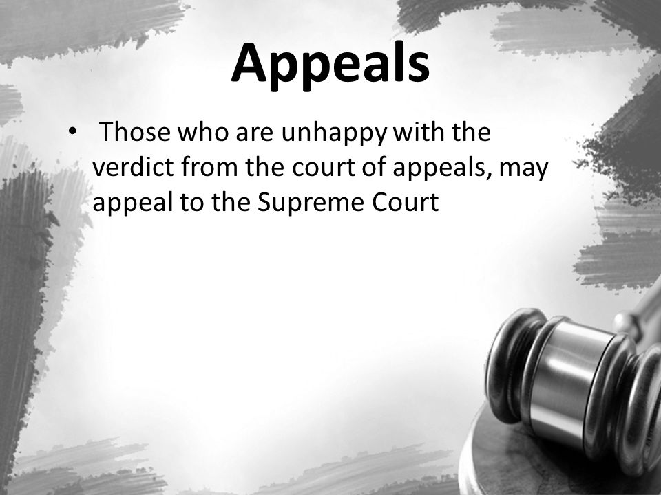 Appeals Those who are unhappy with the verdict from the court of appeals, may appeal to the Supreme Court.