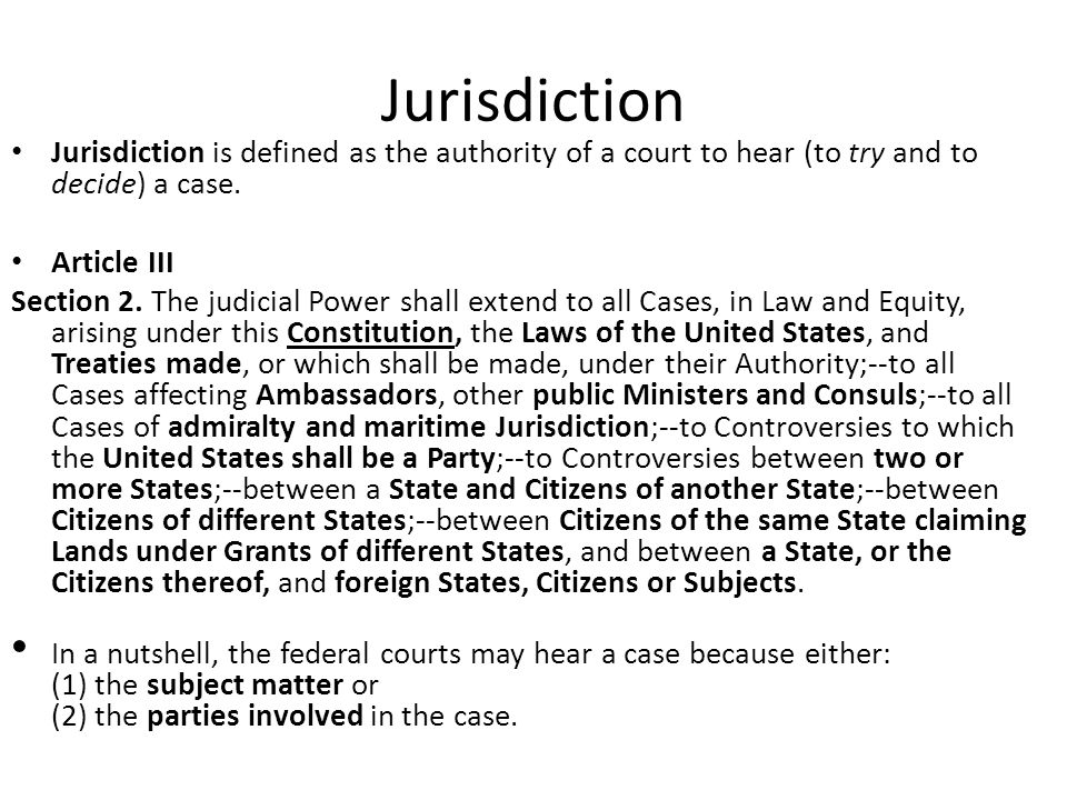 Jurisdiction Jurisdiction is defined as the authority of a court to hear (to try and to decide) a case.
