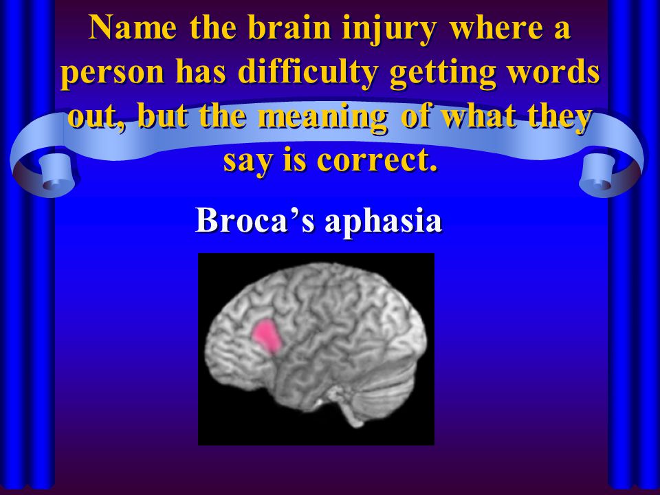 Name the brain injury where a person has difficulty getting words out, but the meaning of what they say is correct.