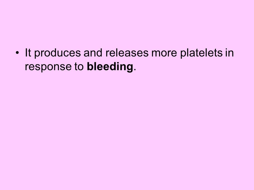 It produces and releases more platelets in response to bleeding.