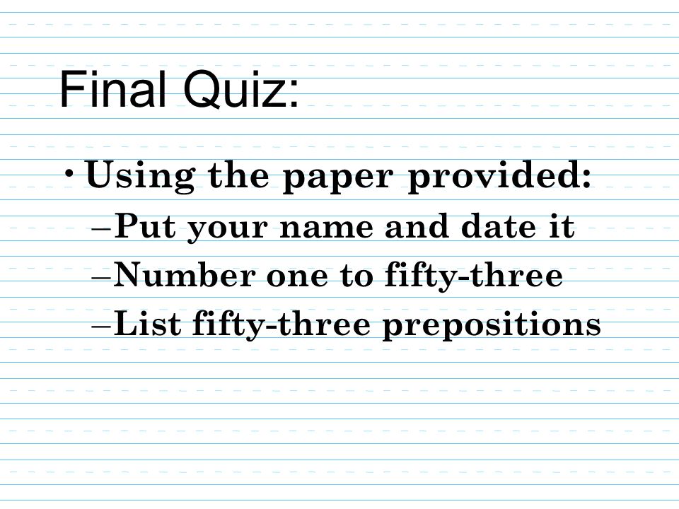 Final Quiz: Using the paper provided: Put your name and date it