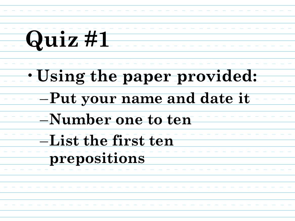 Quiz #1 Using the paper provided: Put your name and date it