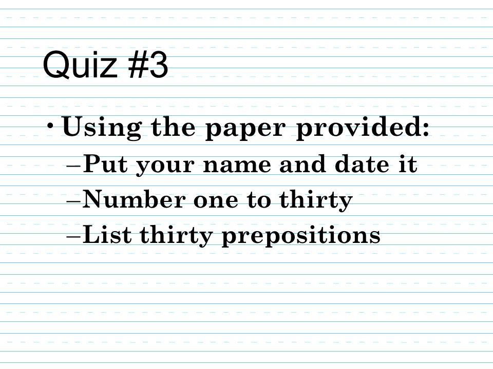 Quiz #3 Using the paper provided: Put your name and date it