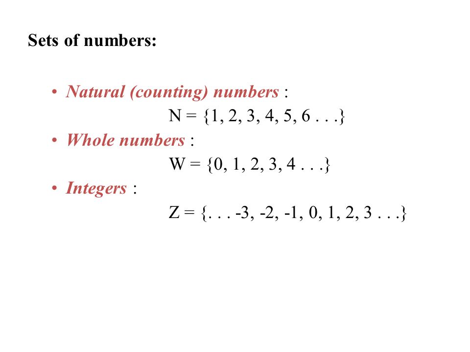 Sets of numbers: Natural (counting) numbers : N = {1, 2, 3, 4, 5, } Whole numbers : W = {0, 1, 2, 3, }