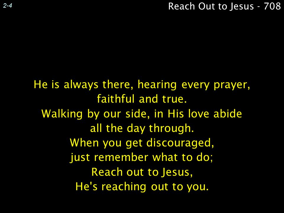 He is always there, hearing every prayer, faithful and true.
