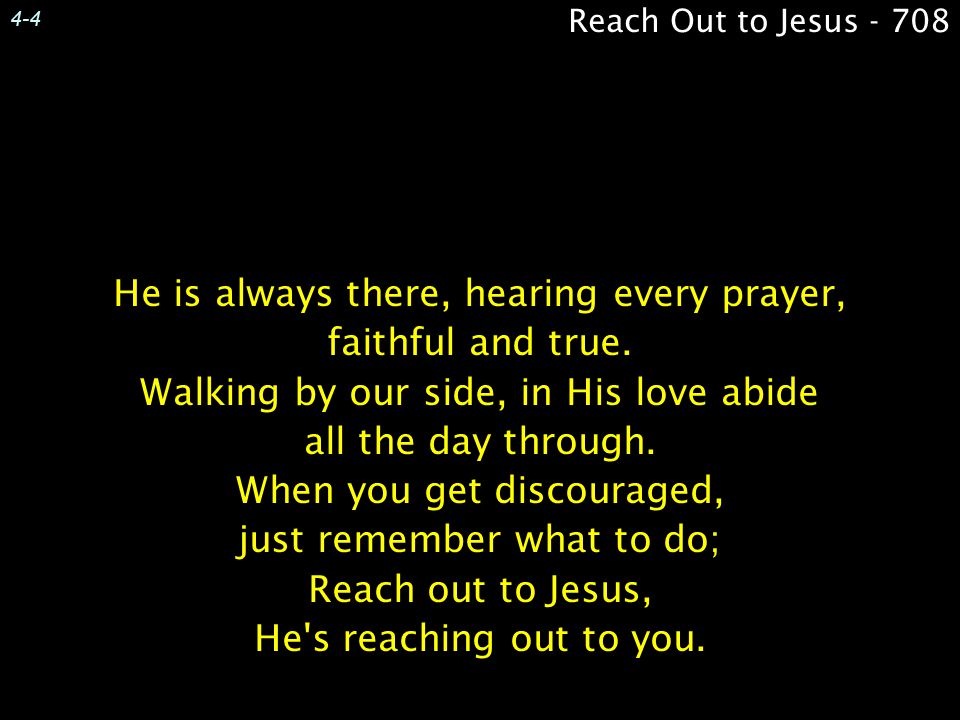 He is always there, hearing every prayer, faithful and true.