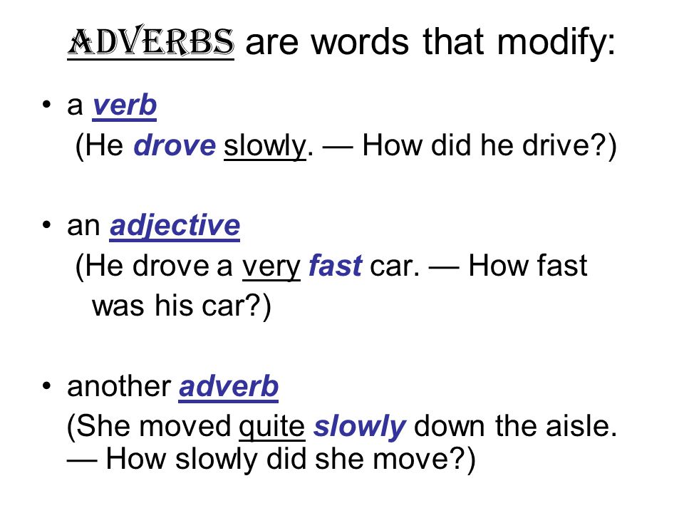 Adverbs are words that modify: