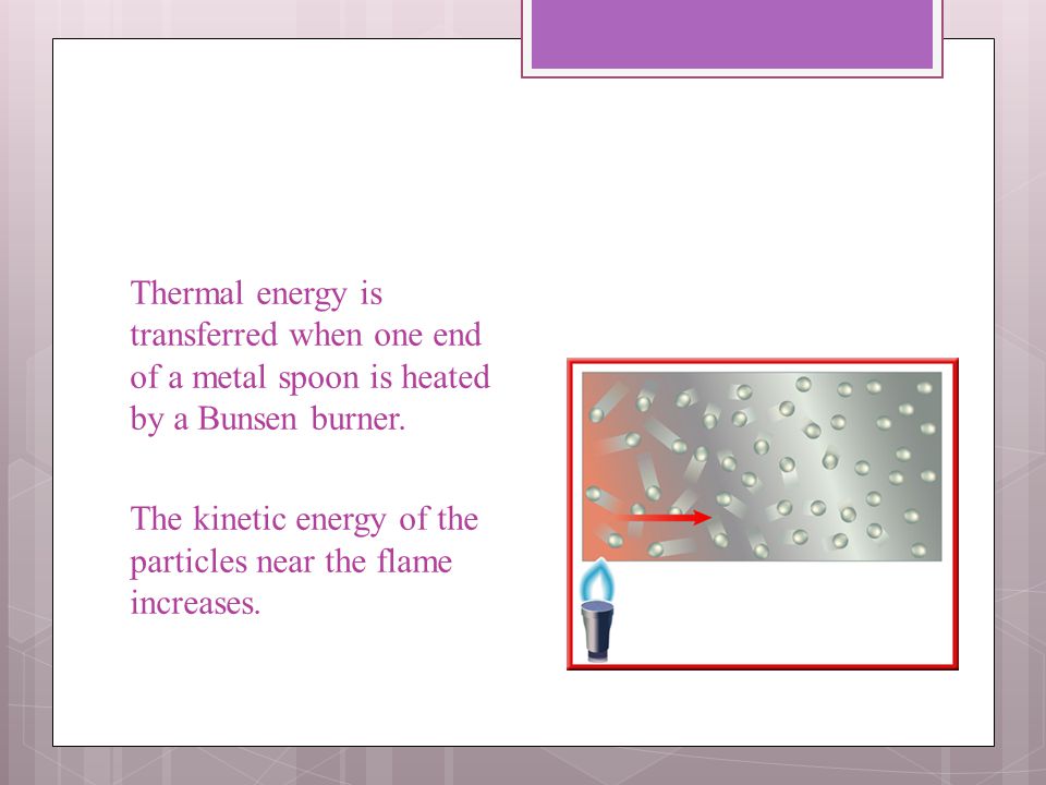 Thermal energy is transferred when one end of a metal spoon is heated by a Bunsen burner.