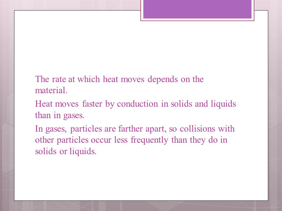The rate at which heat moves depends on the material