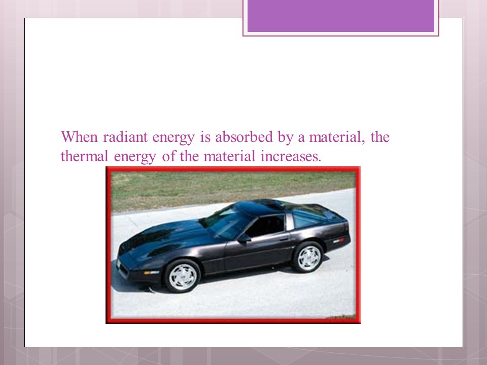 When radiant energy is absorbed by a material, the thermal energy of the material increases.