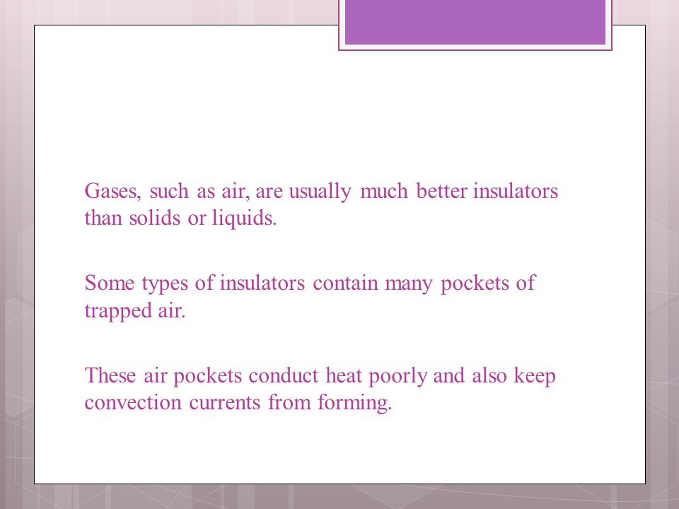 Gases, such as air, are usually much better insulators than solids or liquids.
