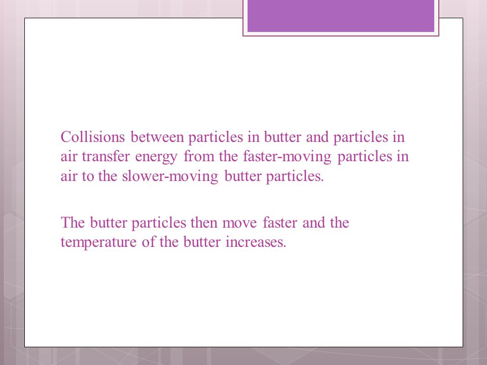 Collisions between particles in butter and particles in air transfer energy from the faster-moving particles in air to the slower-moving butter particles.