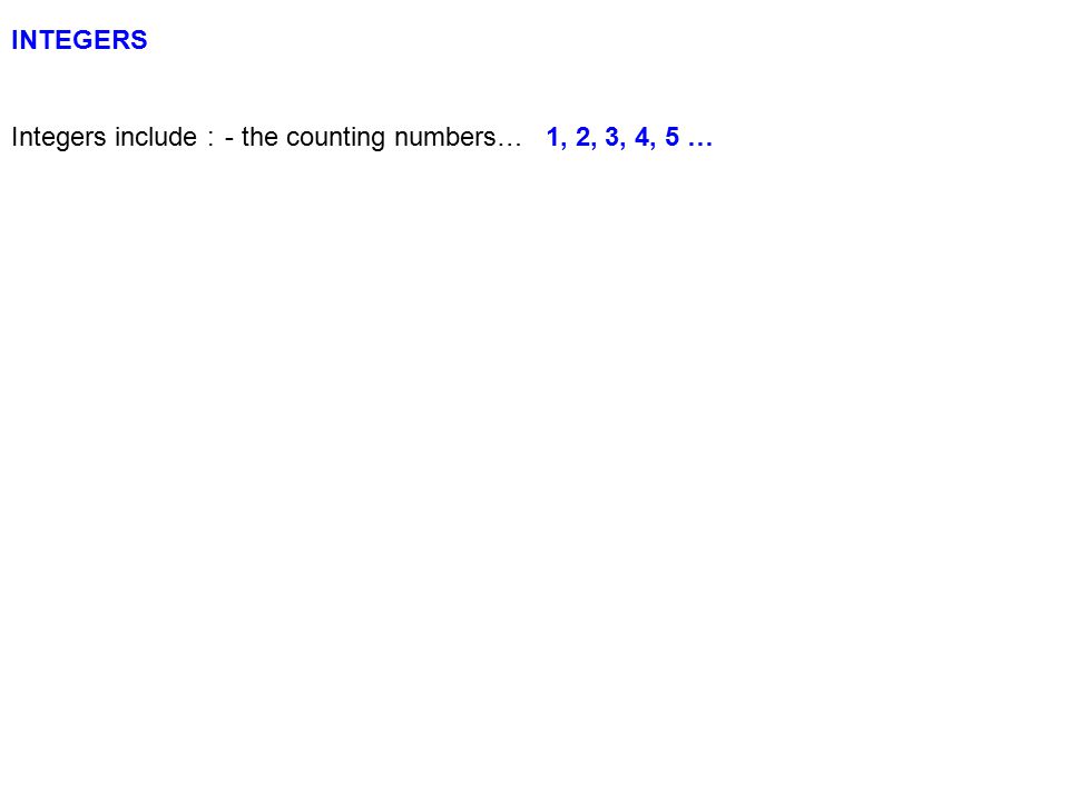 INTEGERS Integers include : - the counting numbers… 1, 2, 3, 4, 5 …