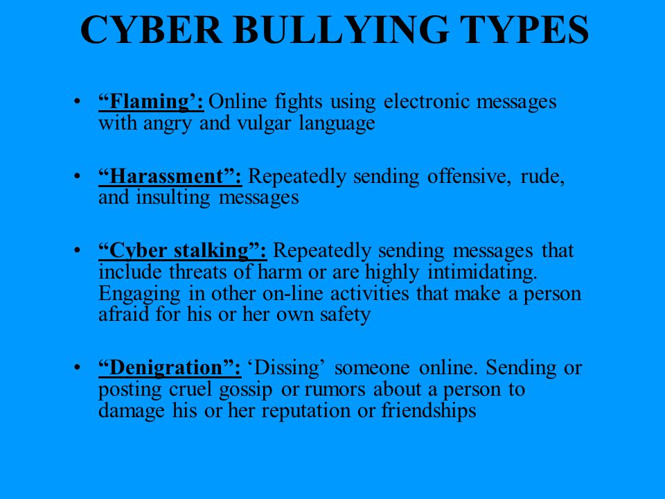 CYBER BULLYING TYPES Flaming’: Online fights using electronic messages with angry and vulgar language.