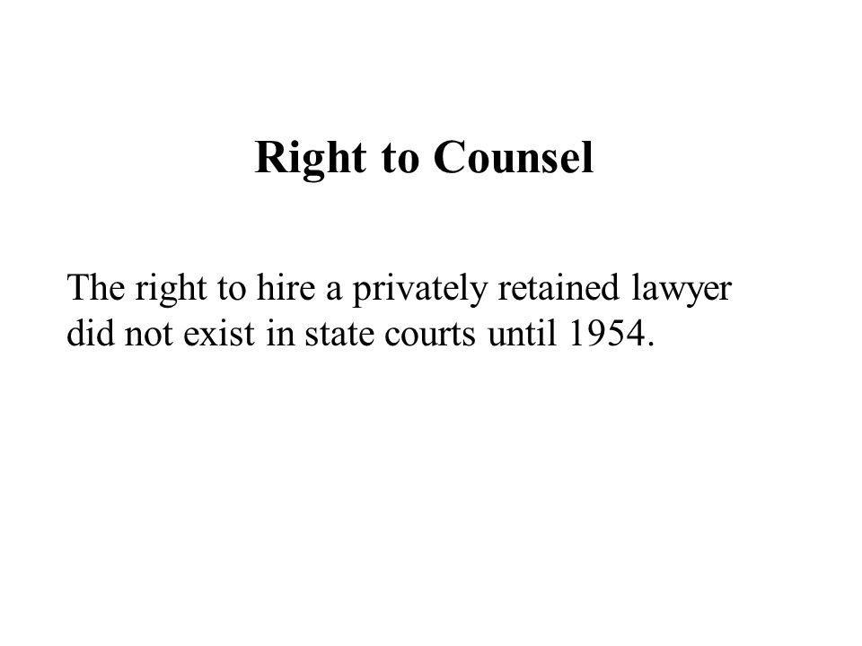 Right to Counsel The right to hire a privately retained lawyer did not exist in state courts until