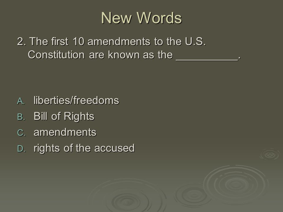 New Words 2. The first 10 amendments to the U.S. Constitution are known as the __________. liberties/freedoms.