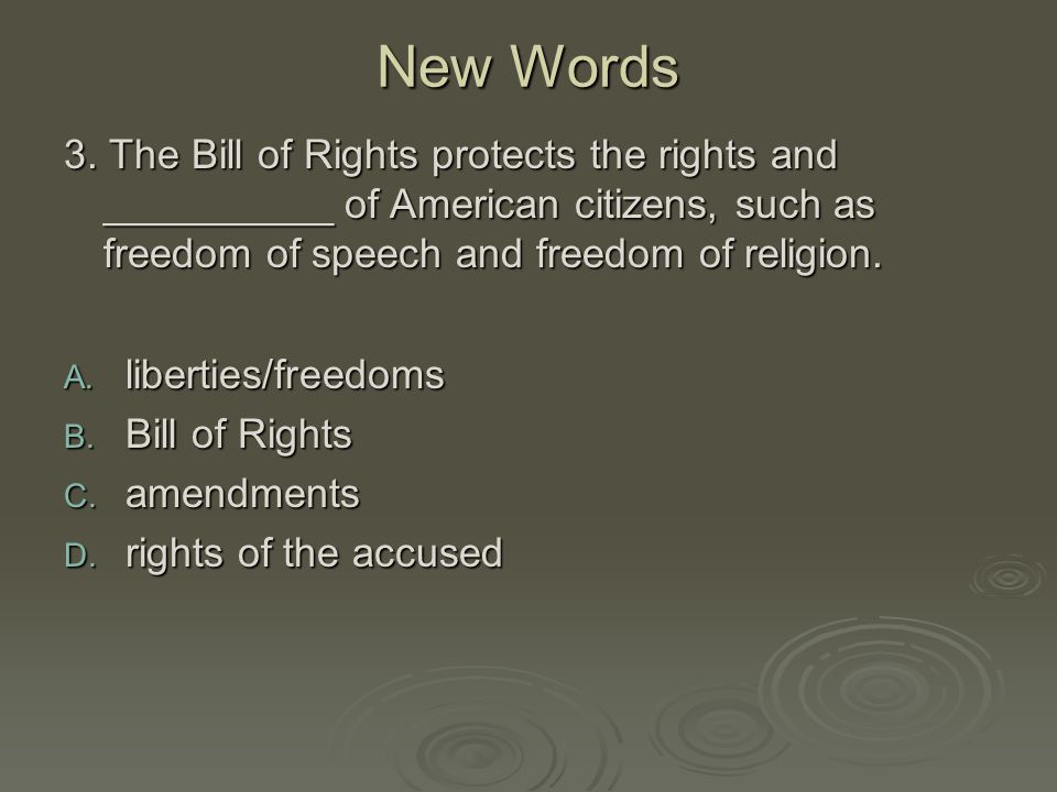 New Words 3. The Bill of Rights protects the rights and __________ of American citizens, such as freedom of speech and freedom of religion.