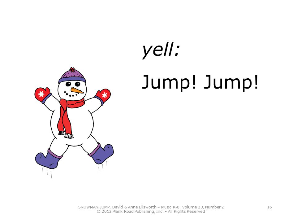 yell: Jump. Jump. SNOWMAN JUMP, David & Anne Ellsworth – MUSIC K-8, Volume 23, Number 2.