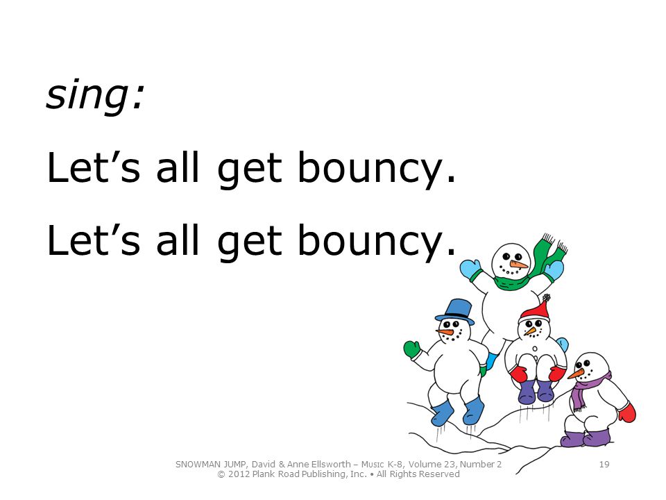 sing: Let’s all get bouncy. Let’s all get bouncy.