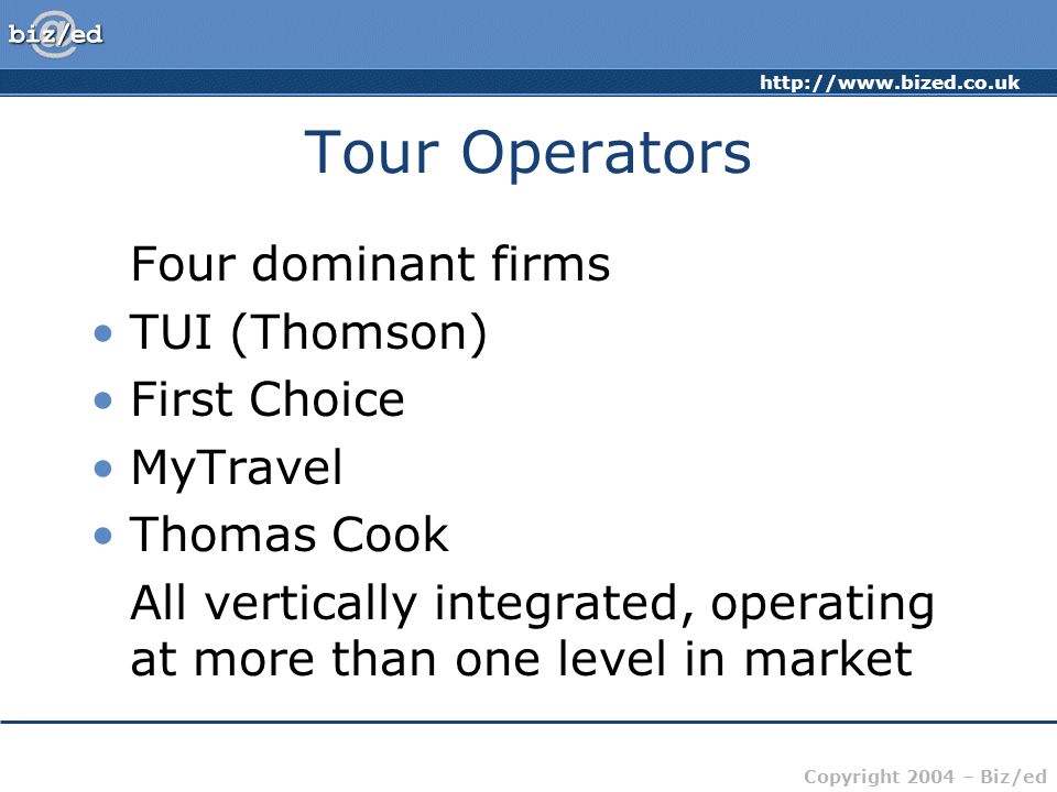Tour Operators Four dominant firms TUI (Thomson) First Choice MyTravel