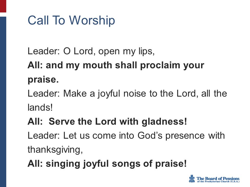 Call To Worship Leader: O Lord, open my lips,