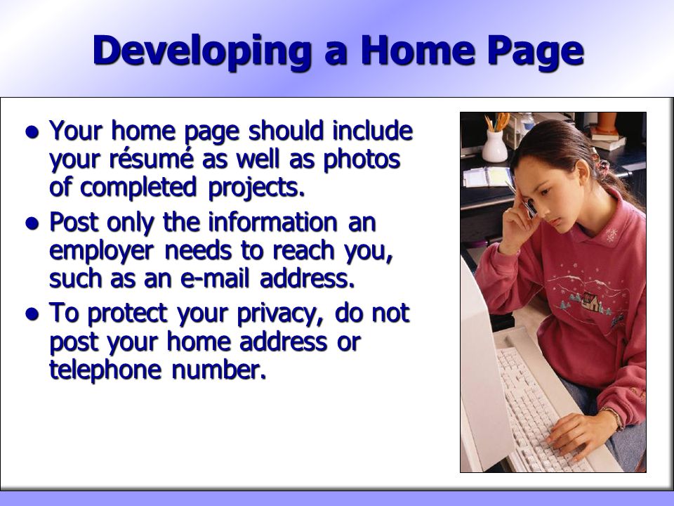 Developing a Home Page Your home page should include your résumé as well as photos of completed projects.