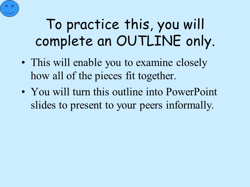 To practice this, you will complete an OUTLINE only.