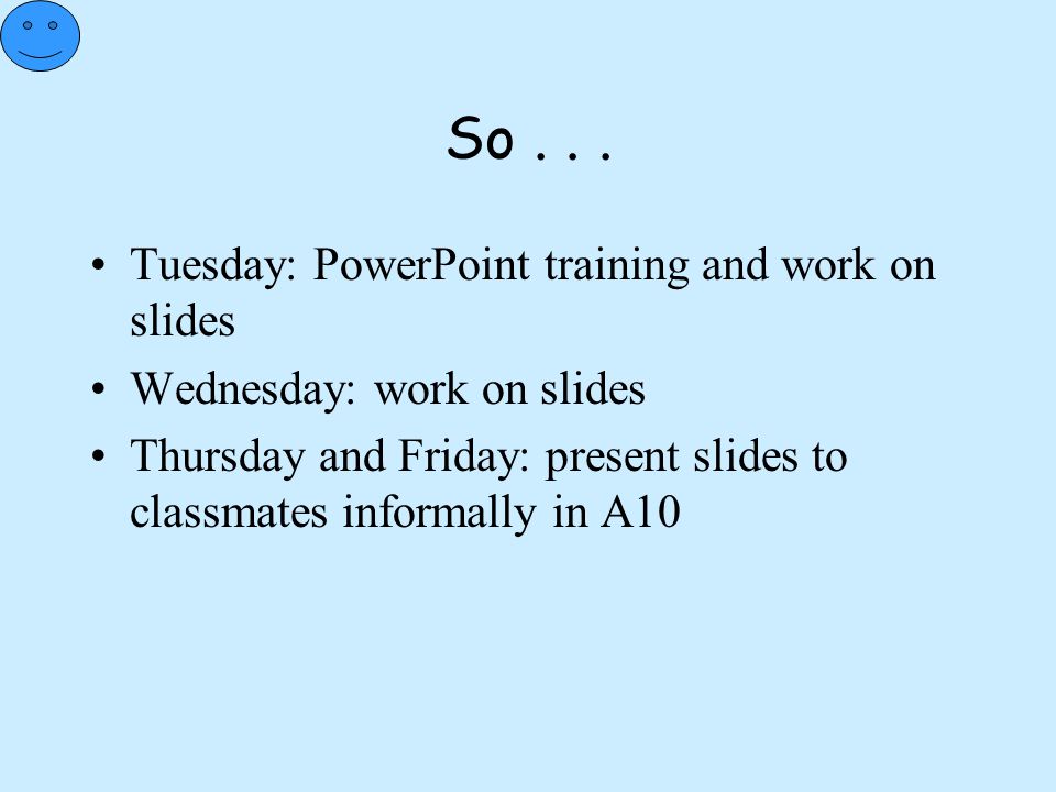 So Tuesday: PowerPoint training and work on slides