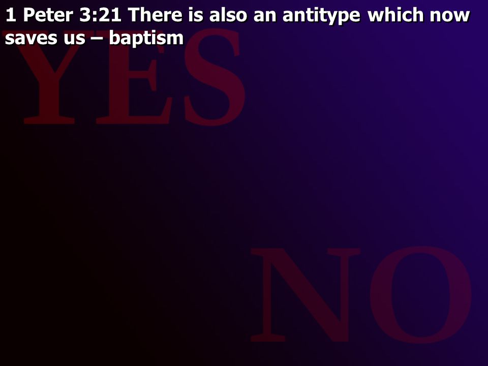 1 Peter 3:21 There is also an antitype which now saves us – baptism
