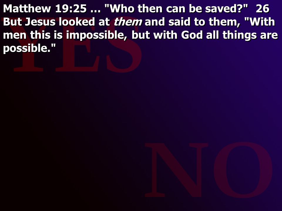 Matthew 19:25 … Who then can be saved