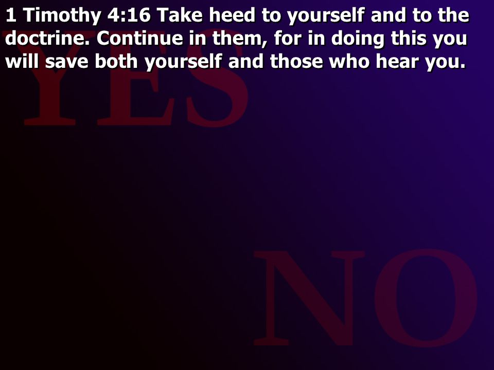 1 Timothy 4:16 Take heed to yourself and to the doctrine