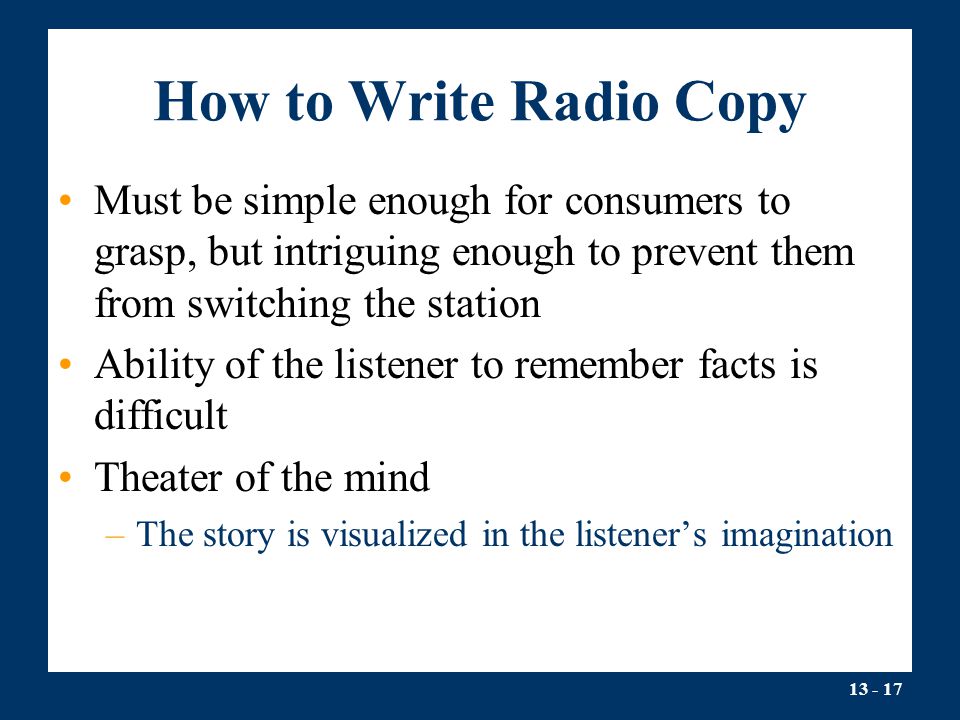 How to Write Radio Copy Must be simple enough for consumers to grasp, but intriguing enough to prevent them from switching the station.