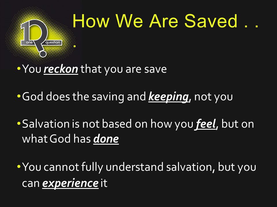 How We Are Saved You reckon that you are save