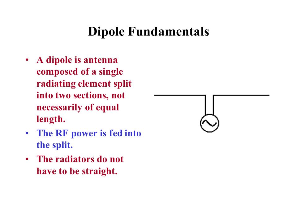 Dipole Fundamentals A dipole is antenna composed of a single radiating element split into two sections, not necessarily of equal length.
