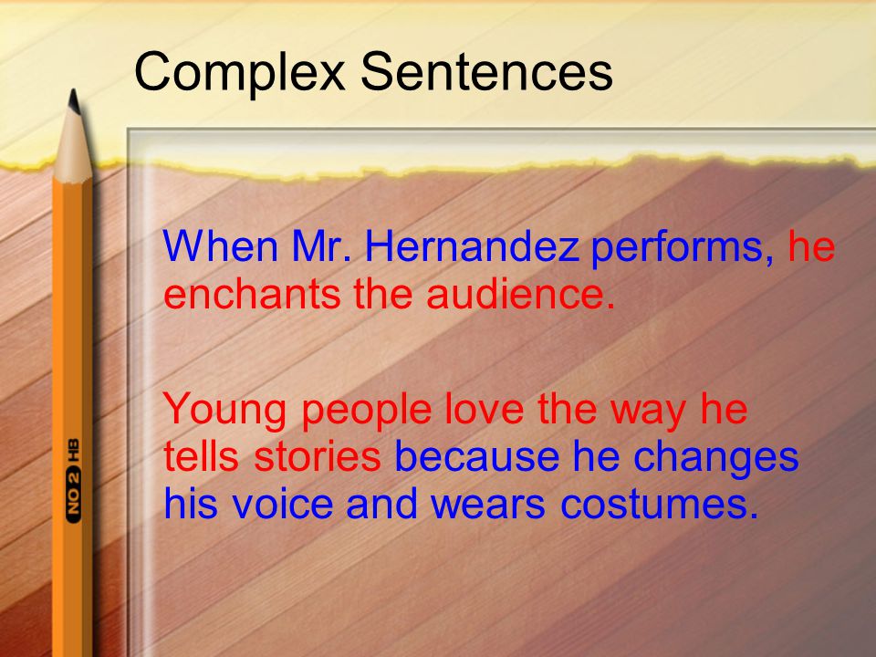 Complex Sentences When Mr. Hernandez performs, he enchants the audience.