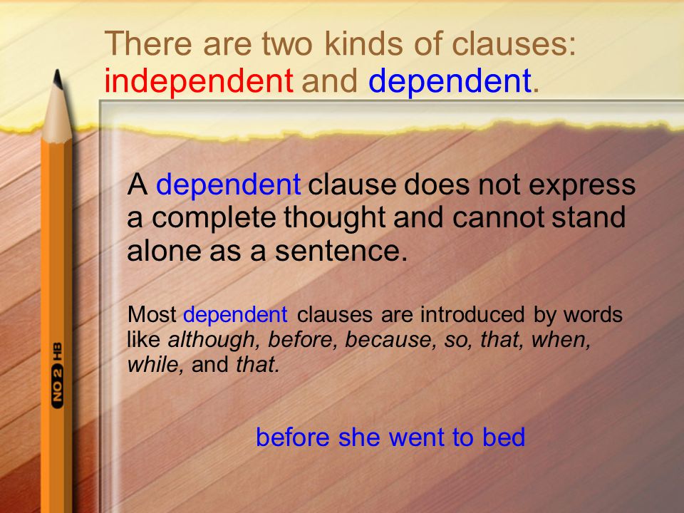 There are two kinds of clauses: independent and dependent.