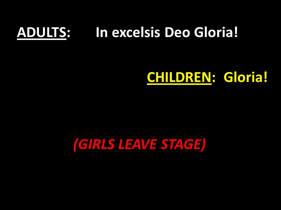 ADULTS: In excelsis Deo Gloria! CHILDREN: Gloria! (GIRLS LEAVE STAGE)