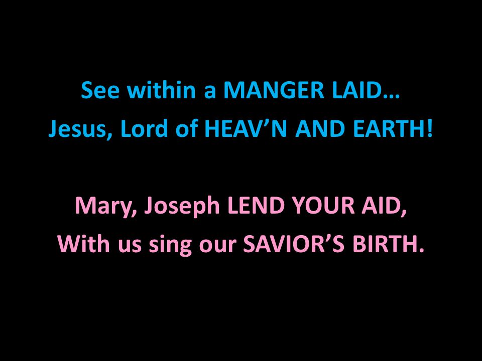 See within a MANGER LAID… Jesus, Lord of HEAV’N AND EARTH